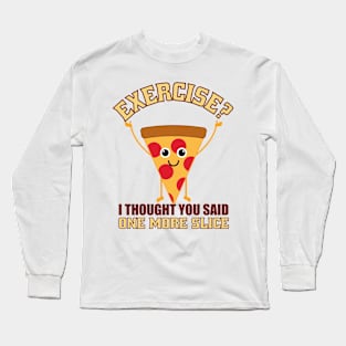 Exercise I thought You Said One More Slice Long Sleeve T-Shirt